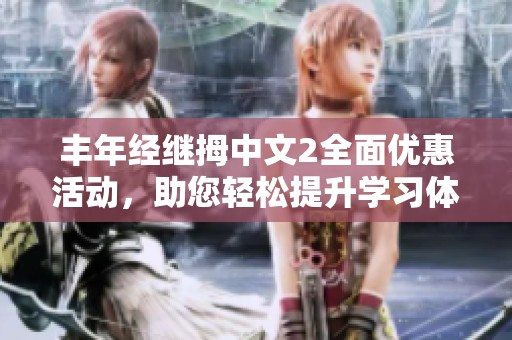 丰年经继拇中文2全面优惠活动，助您轻松提升学习体验