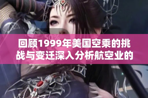 回顾1999年美国空乘的挑战与变迁深入分析航空业的服务演变