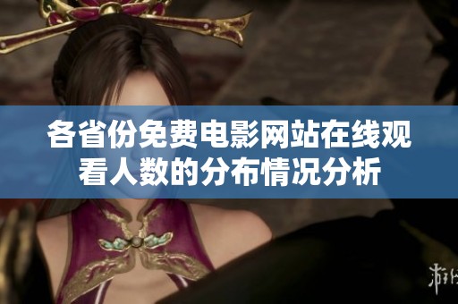 各省份免费电影网站在线观看人数的分布情况分析