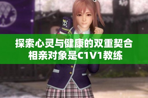 探索心灵与健康的双重契合 相亲对象是C1V1教练