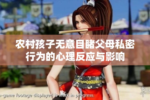 农村孩子无意目睹父母私密行为的心理反应与影响