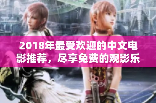 2018年最受欢迎的中文电影推荐，尽享免费的观影乐趣