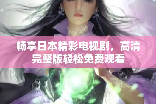 畅享日本精彩电视剧，高清完整版轻松免费观看