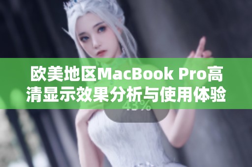 欧美地区MacBook Pro高清显示效果分析与使用体验分享
