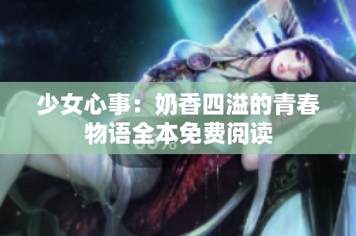 少女心事：奶香四溢的青春物语全本免费阅读