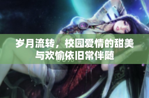 岁月流转，校园爱情的甜美与欢愉依旧常伴随