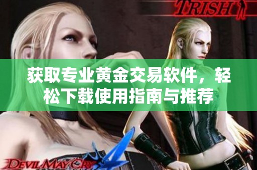 获取专业黄金交易软件，轻松下载使用指南与推荐