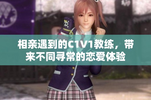 相亲遇到的C1V1教练，带来不同寻常的恋爱体验