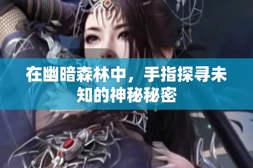 在幽暗森林中，手指探寻未知的神秘秘密