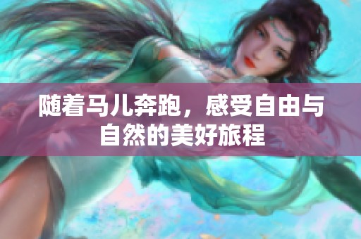 随着马儿奔跑，感受自由与自然的美好旅程