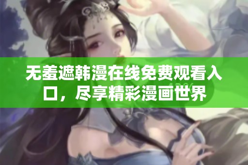 无羞遮韩漫在线免费观看入口，尽享精彩漫画世界