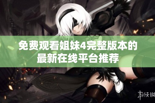免费观看姐妹4完整版本的最新在线平台推荐