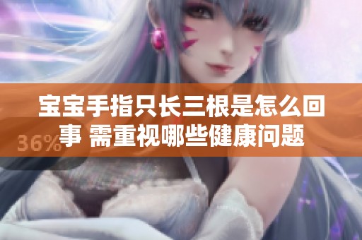 宝宝手指只长三根是怎么回事 需重视哪些健康问题