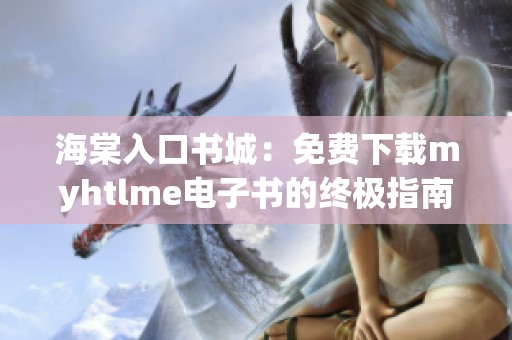 海棠入口书城：免费下载myhtlme电子书的终极指南