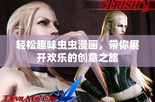 轻松趣味虫虫漫画，带你展开欢乐的创意之旅