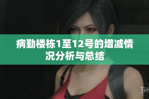 病勤楼栋1至12号的增减情况分析与总结