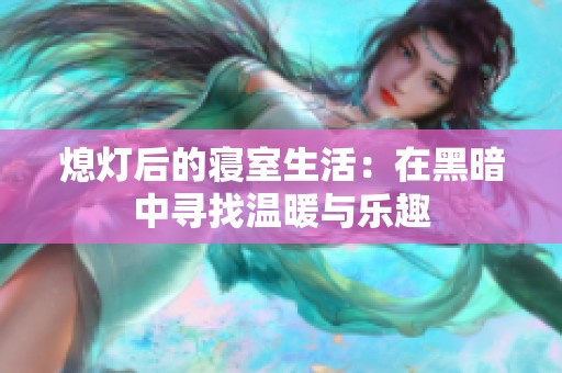 熄灯后的寝室生活：在黑暗中寻找温暖与乐趣