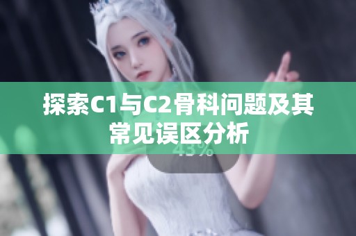 探索C1与C2骨科问题及其常见误区分析