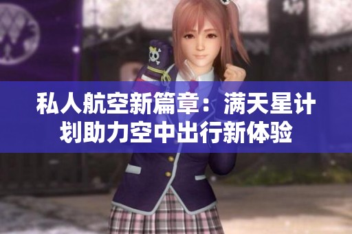 私人航空新篇章：满天星计划助力空中出行新体验