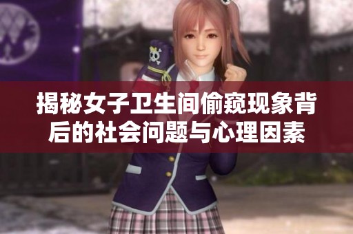 揭秘女子卫生间偷窥现象背后的社会问题与心理因素