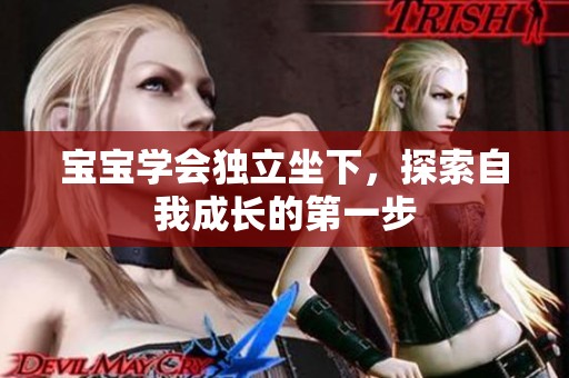 宝宝学会独立坐下，探索自我成长的第一步
