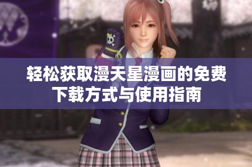 轻松获取漫天星漫画的免费下载方式与使用指南