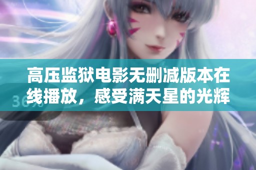 高压监狱电影无删减版本在线播放，感受满天星的光辉与暗影