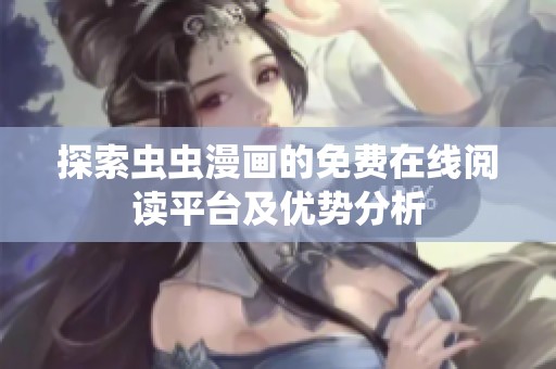 探索虫虫漫画的免费在线阅读平台及优势分析