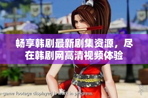畅享韩剧最新剧集资源，尽在韩剧网高清视频体验