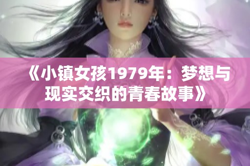 《小镇女孩1979年：梦想与现实交织的青春故事》