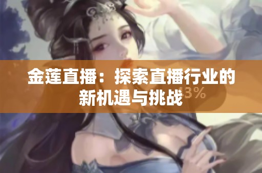 金莲直播：探索直播行业的新机遇与挑战