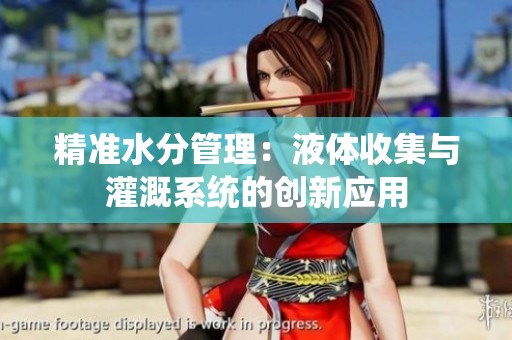精准水分管理：液体收集与灌溉系统的创新应用