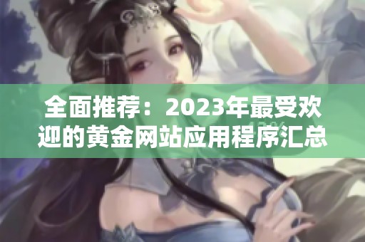 全面推荐：2023年最受欢迎的黄金网站应用程序汇总