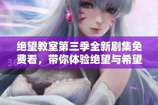 绝望教室第三季全新剧集免费看，带你体验绝望与希望的较量