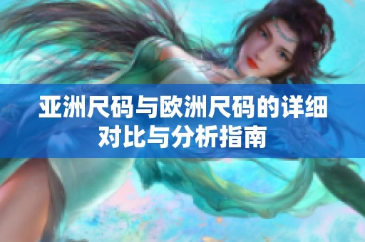 亚洲尺码与欧洲尺码的详细对比与分析指南