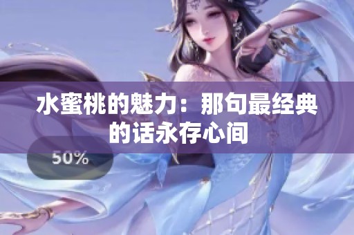 水蜜桃的魅力：那句最经典的话永存心间