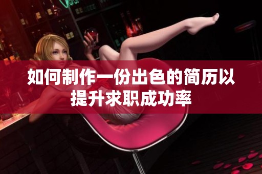 如何制作一份出色的简历以提升求职成功率