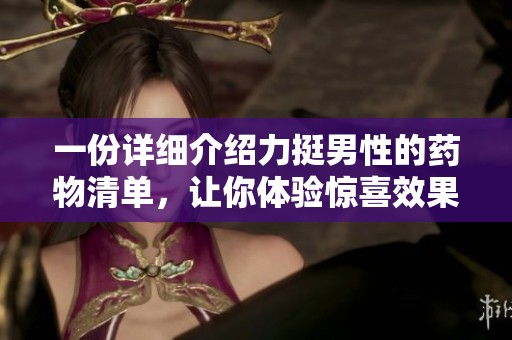 一份详细介绍力挺男性的药物清单，让你体验惊喜效果