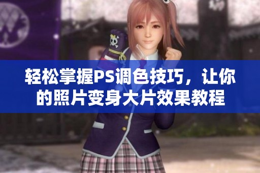 轻松掌握PS调色技巧，让你的照片变身大片效果教程