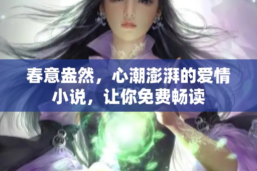 春意盎然，心潮澎湃的爱情小说，让你免费畅读