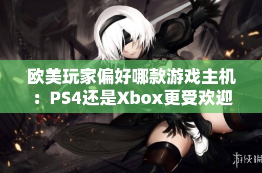 欧美玩家偏好哪款游戏主机：PS4还是Xbox更受欢迎
