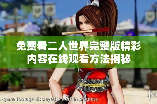 免费看二人世界完整版精彩内容在线观看方法揭秘