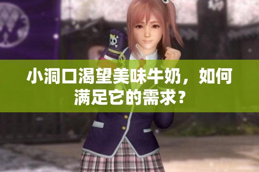 小洞口渴望美味牛奶，如何满足它的需求？