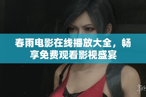 春雨电影在线播放大全，畅享免费观看影视盛宴