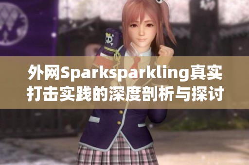 外网Sparksparkling真实打击实践的深度剖析与探讨