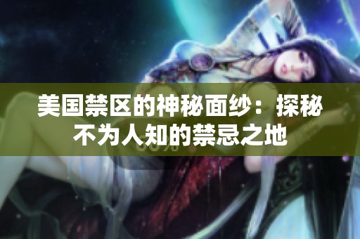 美国禁区的神秘面纱：探秘不为人知的禁忌之地