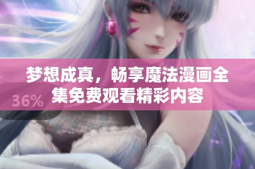 梦想成真，畅享魔法漫画全集免费观看精彩内容