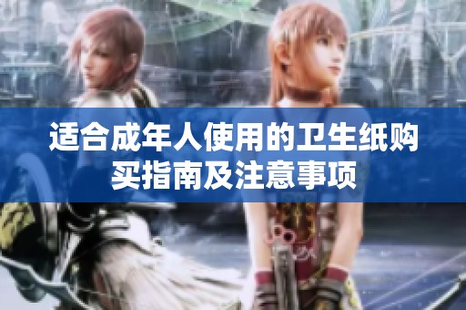 适合成年人使用的卫生纸购买指南及注意事项