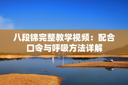 八段锦完整教学视频：配合口令与呼吸方法详解