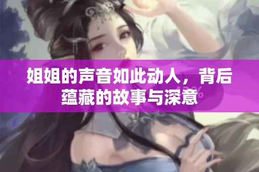 姐姐的声音如此动人，背后蕴藏的故事与深意